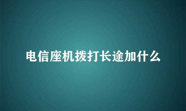 电信座机拨打长途加什么