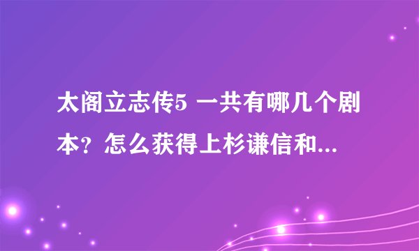 太阁立志传5 一共有哪几个剧本？怎么获得上杉谦信和武田信玄卡