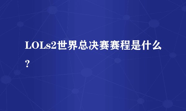 LOLs2世界总决赛赛程是什么?