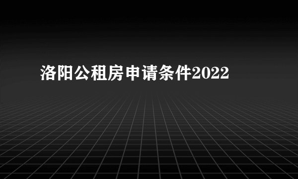 洛阳公租房申请条件2022