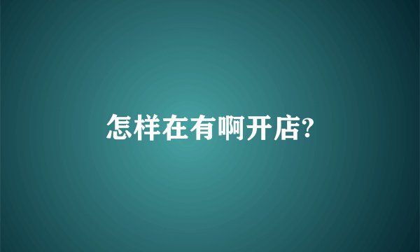 怎样在有啊开店?