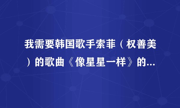 我需要韩国歌手索菲（权善美）的歌曲《像星星一样》的中文翻译歌词