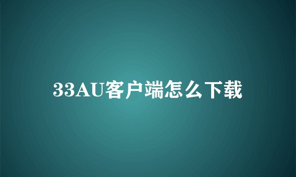 33AU客户端怎么下载