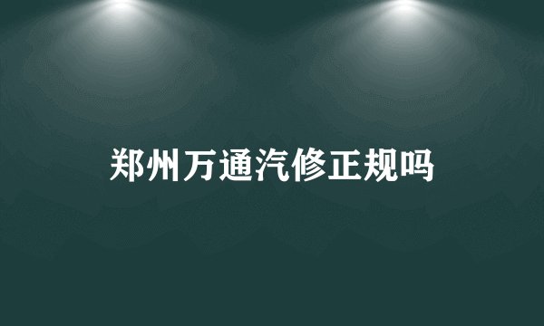 郑州万通汽修正规吗