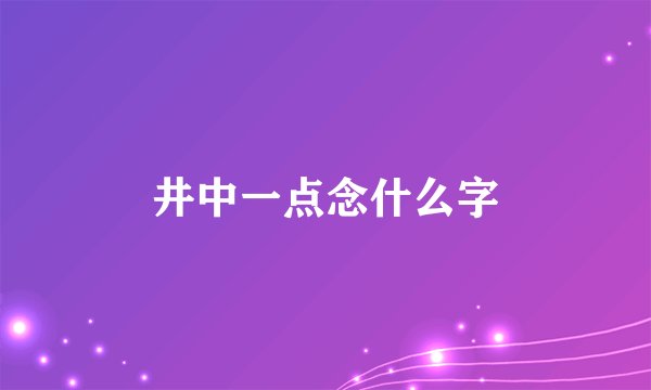 井中一点念什么字