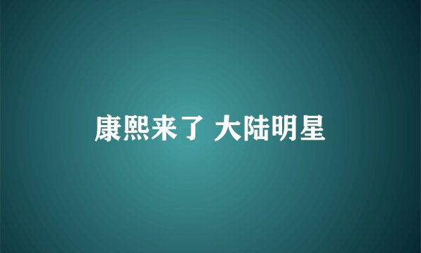 康熙来了 大陆明星