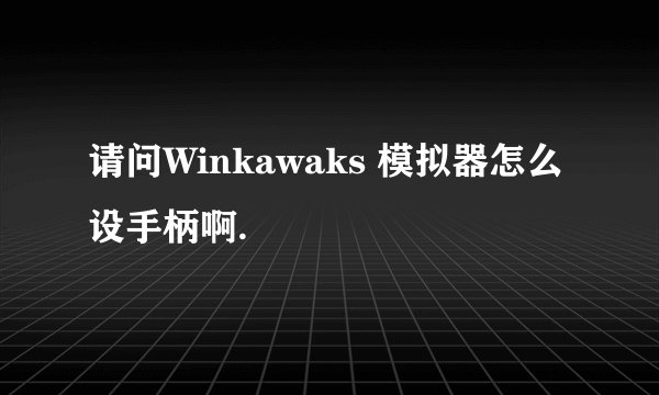 请问Winkawaks 模拟器怎么设手柄啊.