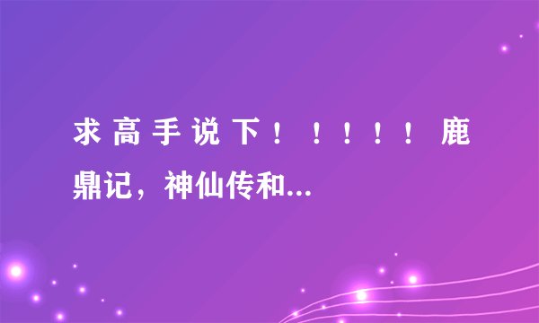 求 高 手 说 下 ！ ！！！！ 鹿鼎记，神仙传和九鼎传说？？哪个好玩呀？ 哪个升级比较快？