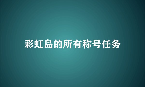 彩虹岛的所有称号任务