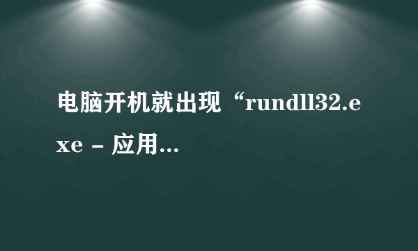 电脑开机就出现“rundll32.exe - 应用程序错误