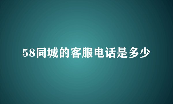 58同城的客服电话是多少