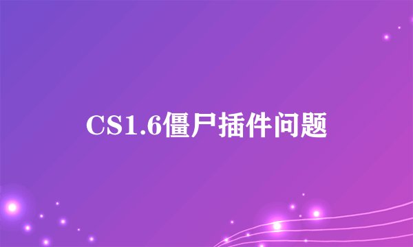 CS1.6僵尸插件问题