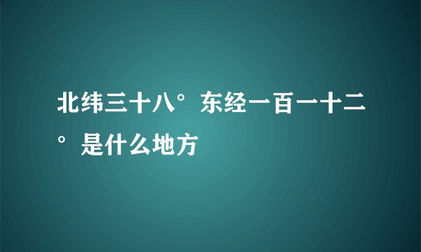 北纬三十八°东经一百一十二°是什么地方