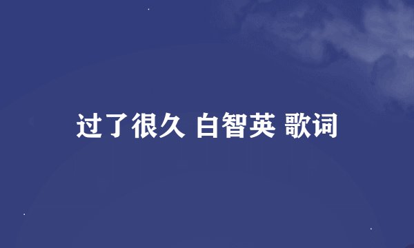 过了很久 白智英 歌词