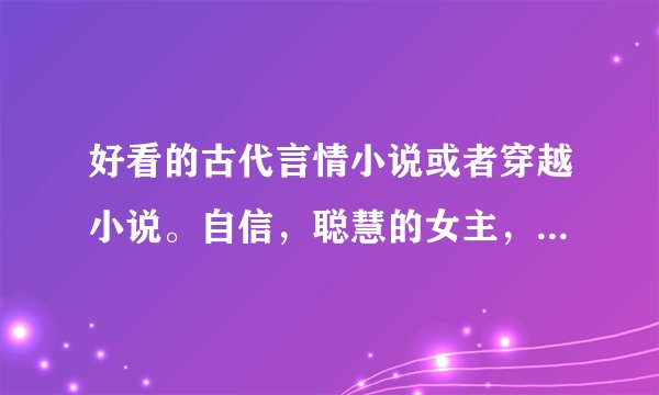 好看的古代言情小说或者穿越小说。自信，聪慧的女主，为情放弃江山的男主，和一个默默付出无怨无悔的男二
