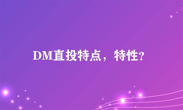 DM直投特点，特性？