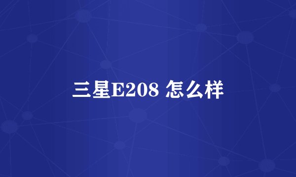 三星E208 怎么样