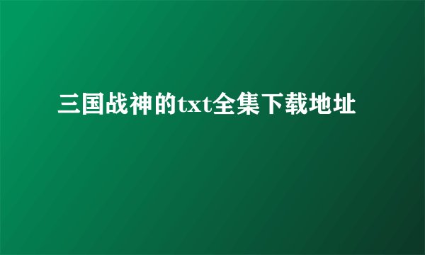 三国战神的txt全集下载地址