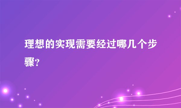 理想的实现需要经过哪几个步骤？
