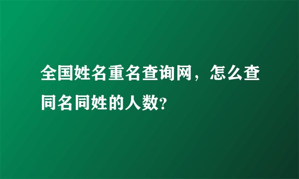 全国姓名重名查询网，怎么查同名同姓的人数？