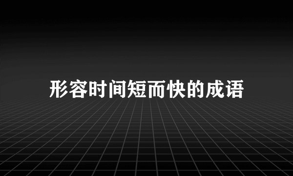 形容时间短而快的成语