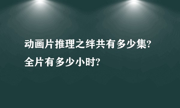 动画片推理之绊共有多少集?全片有多少小时?