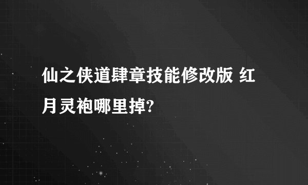 仙之侠道肆章技能修改版 红月灵袍哪里掉?