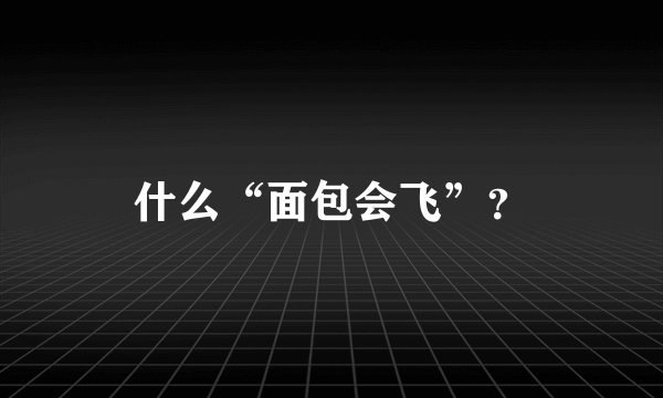 什么“面包会飞”？