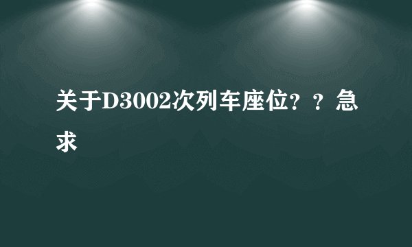 关于D3002次列车座位？？急求