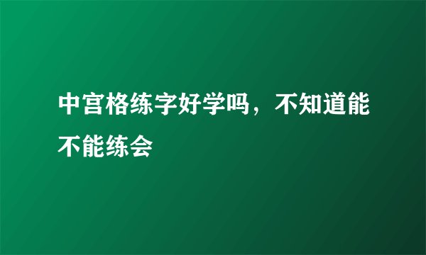中宫格练字好学吗，不知道能不能练会