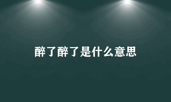醉了醉了是什么意思