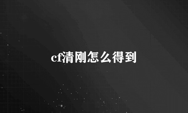 cf清刚怎么得到