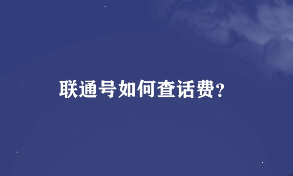 联通号如何查话费？