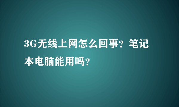 3G无线上网怎么回事？笔记本电脑能用吗？