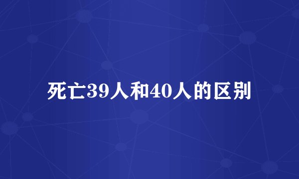 死亡39人和40人的区别