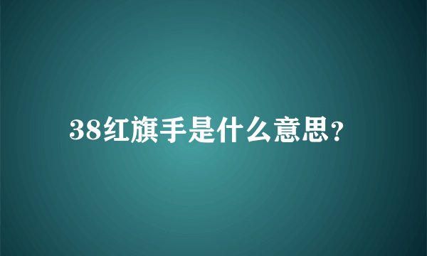 38红旗手是什么意思？