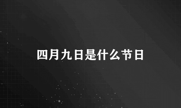 四月九日是什么节日