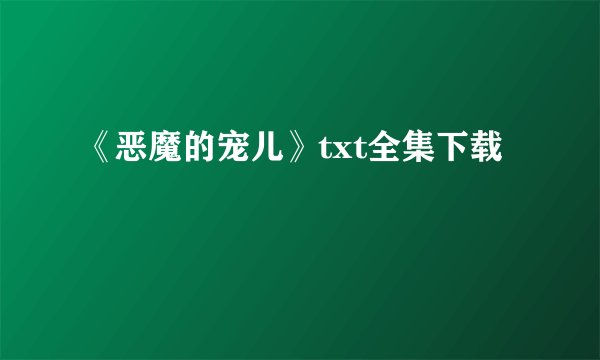 《恶魔的宠儿》txt全集下载