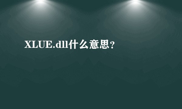 XLUE.dll什么意思？