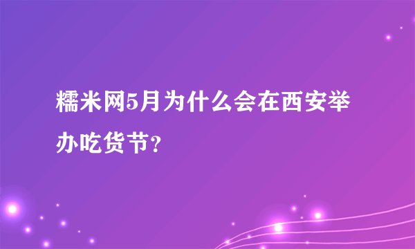糯米网5月为什么会在西安举办吃货节？