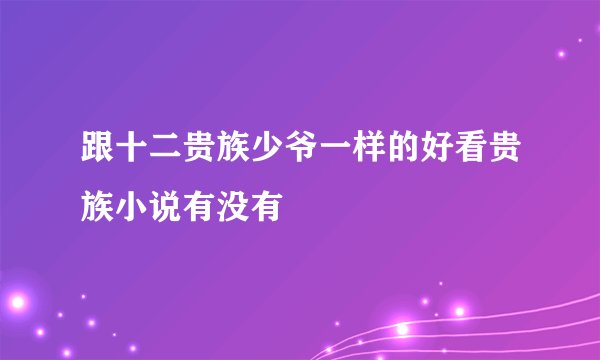 跟十二贵族少爷一样的好看贵族小说有没有