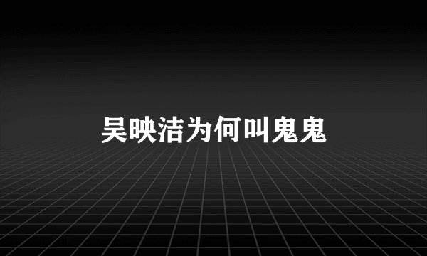 吴映洁为何叫鬼鬼