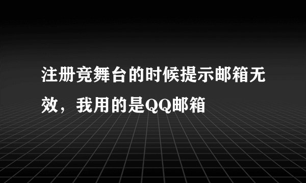 注册竞舞台的时候提示邮箱无效，我用的是QQ邮箱