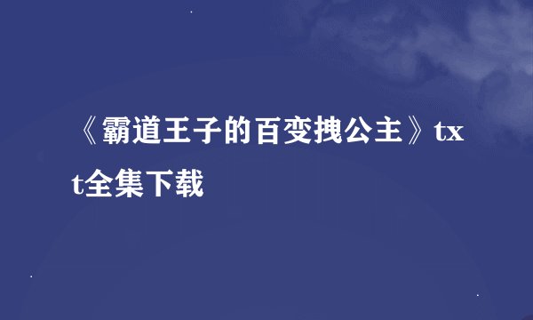 《霸道王子的百变拽公主》txt全集下载