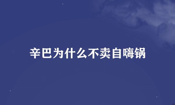 辛巴为什么不卖自嗨锅