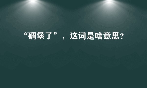 “碉堡了”，这词是啥意思？