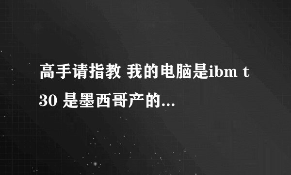 高手请指教 我的电脑是ibm t30 是墨西哥产的 声卡驱动不好 请帮忙 谢谢