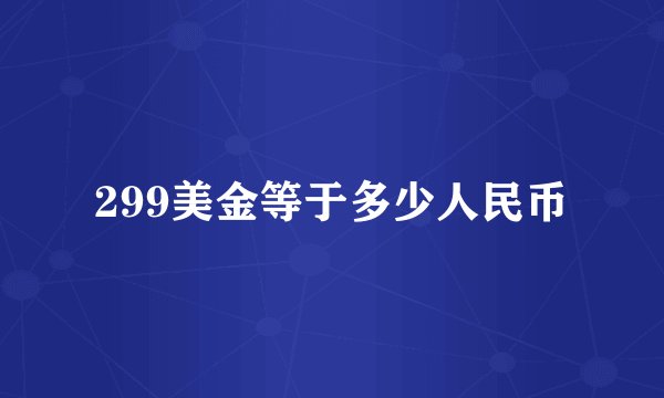 299美金等于多少人民币