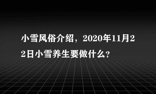 小雪风俗介绍，2020年11月22日小雪养生要做什么？