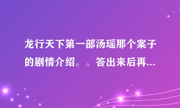 龙行天下第一部汤瑶那个案子的剧情介绍。。答出来后再给50积分